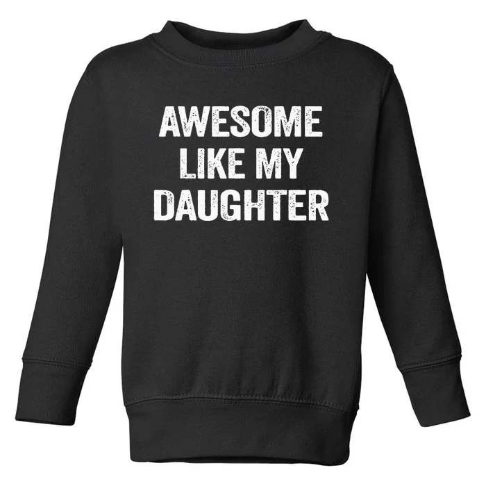 Awesome Like My Daughter Funny Fathers Day Dad Toddler Sweatshirt