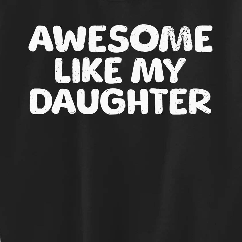 Awesome Like My Daughter Proud Parent Kids Sweatshirt