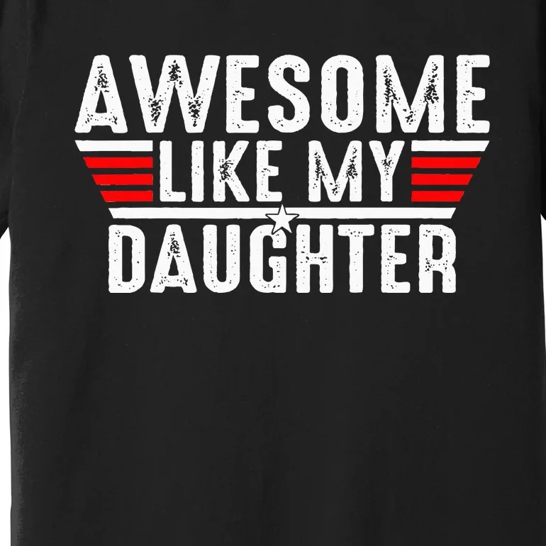 Awesome Like My Daughter Gifts Funny Fathers Day Dad Premium T-Shirt