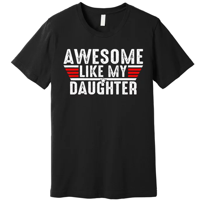 Awesome Like My Daughter Gifts Funny Fathers Day Dad Premium T-Shirt