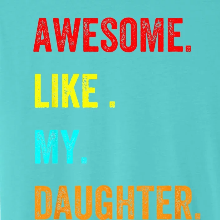 Awesome Like My Daughters Fathers Day Funny Family Humor ChromaSoft Performance T-Shirt