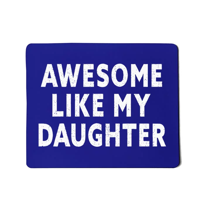 Awesome Like My Daughter Fathers Day Dad Gifts From Daughter Mousepad