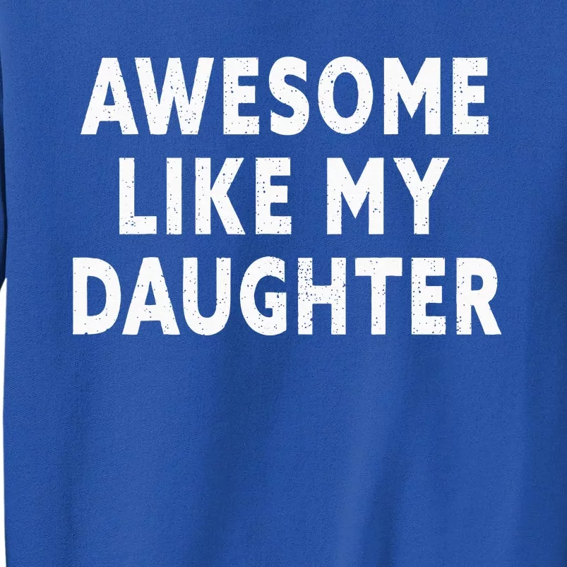 Awesome Like My Daughter Fathers Day Dad Gifts From Daughter Tall Sweatshirt