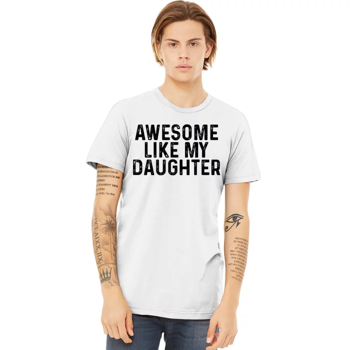 Awesome Like My Daughter Gifts Men Funny Fathers Day Dad Premium T-Shirt