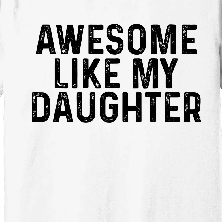 Awesome Like My Daughter Gifts Men Funny Fathers Day Dad Premium T-Shirt