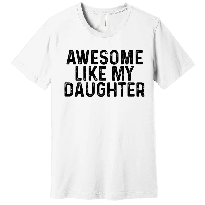 Awesome Like My Daughter Gifts Men Funny Fathers Day Dad Premium T-Shirt