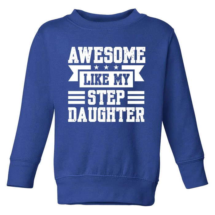 Awesome Like My Stepdaughter Bonus Dad Funny Gift Toddler Sweatshirt