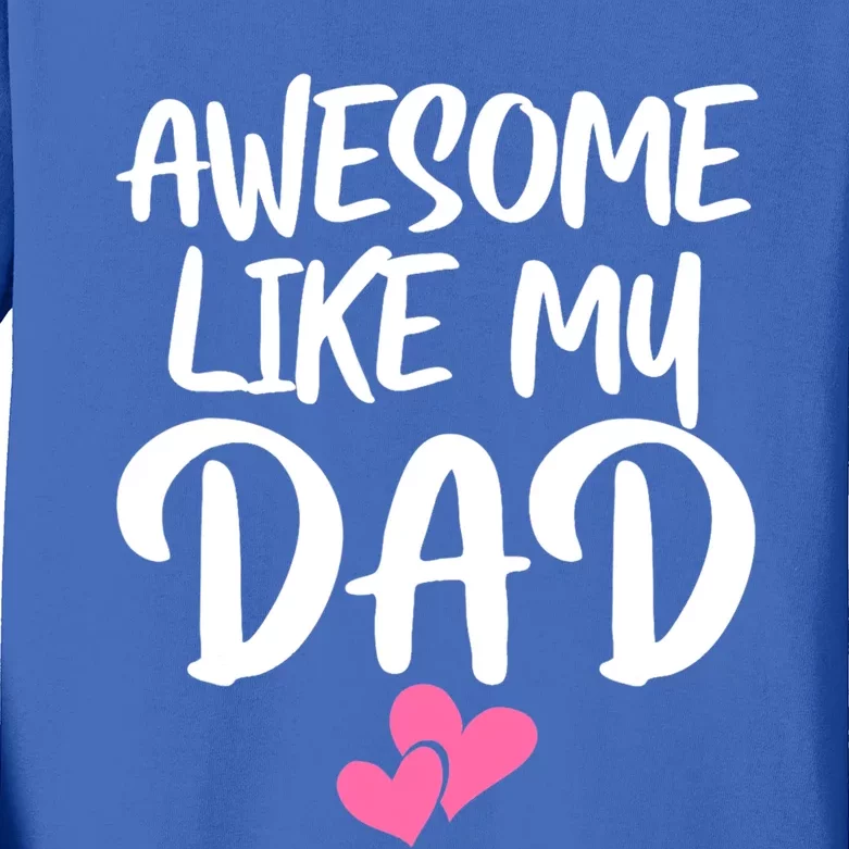 Awesome Like My Dad Funny Gift Funny Fathers Day Gift Kids Long Sleeve Shirt