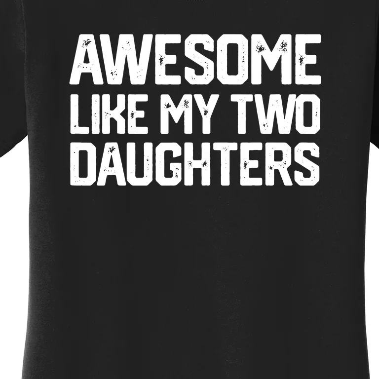 AWESOME LIKE MY TWO DAUGHTERS Father's Day Dad Men Him Gift Women's T-Shirt