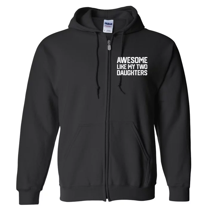 AWESOME LIKE MY TWO DAUGHTERS Father's Day Dad Men Him Gift Full Zip Hoodie