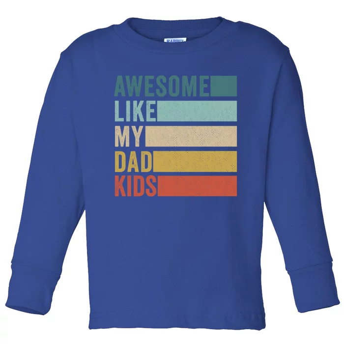 Awesome Like My Dad Meaningful Gift Toddler Long Sleeve Shirt