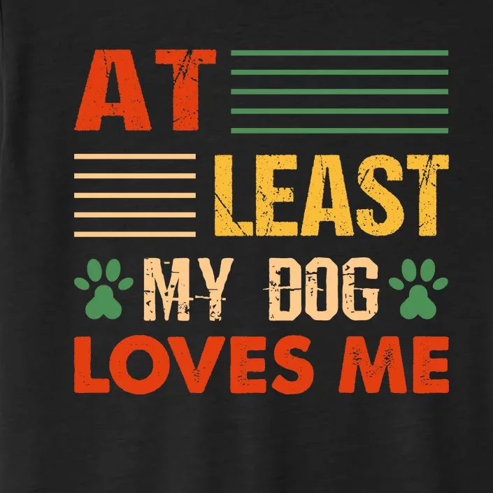 At Least My Dog Loves Me Funny Dog Lover ChromaSoft Performance T-Shirt