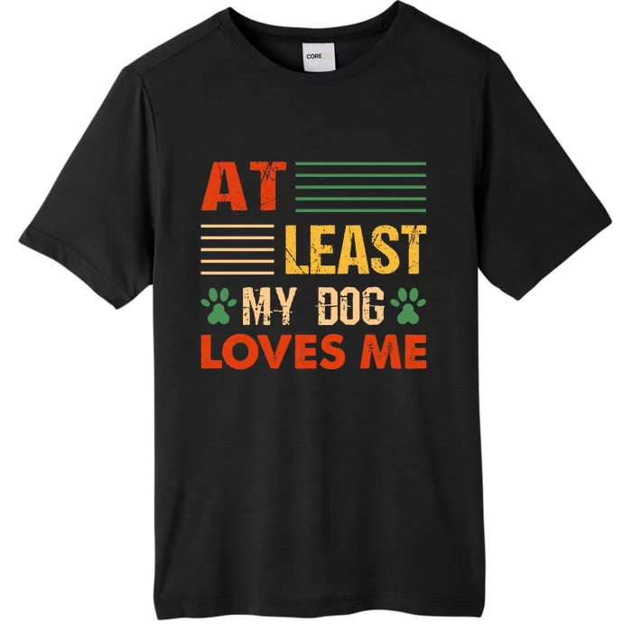 At Least My Dog Loves Me Funny Dog Lover ChromaSoft Performance T-Shirt