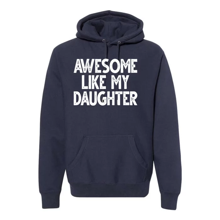 Awesome Like My Daughter Cute Gift Premium Hoodie