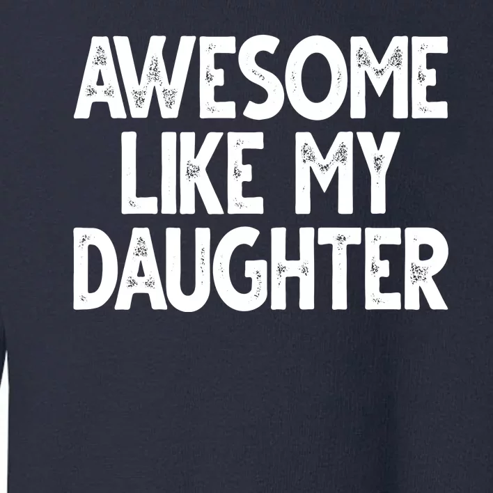 Awesome Like My Daughter Cute Gift Toddler Sweatshirt