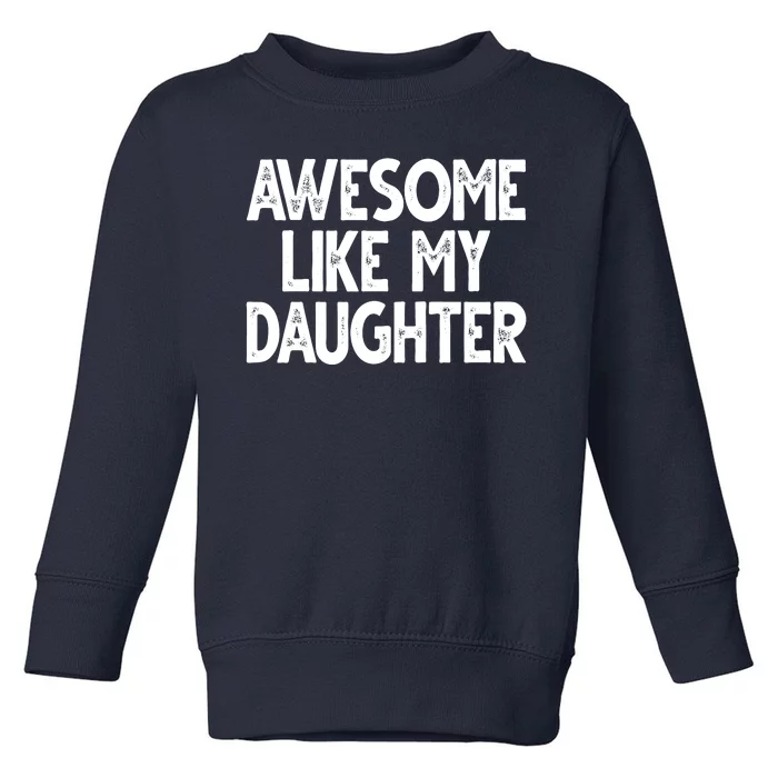 Awesome Like My Daughter Cute Gift Toddler Sweatshirt