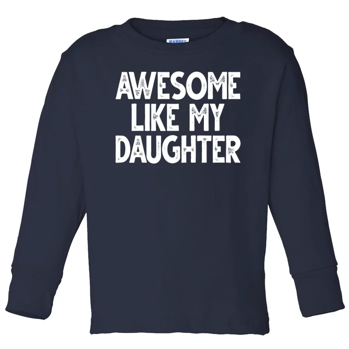 Awesome Like My Daughter Cute Gift Toddler Long Sleeve Shirt