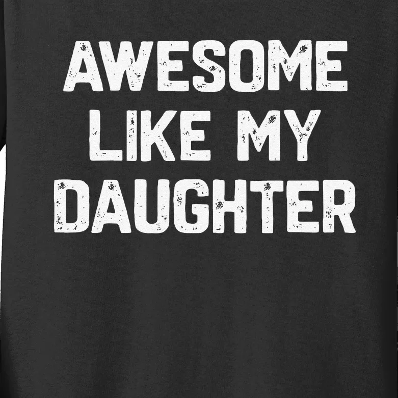 Awesome Like My Daughter Funny Fathers Day Gift Dad Kids Long Sleeve Shirt