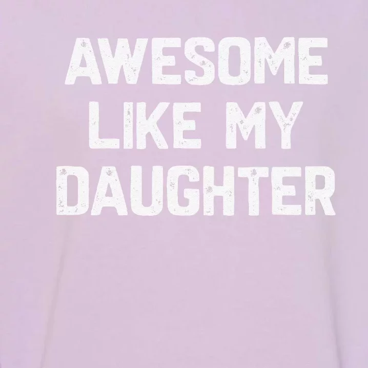 Awesome Like My Daughter Funny Fathers Day Gift Dad Garment-Dyed Sweatshirt