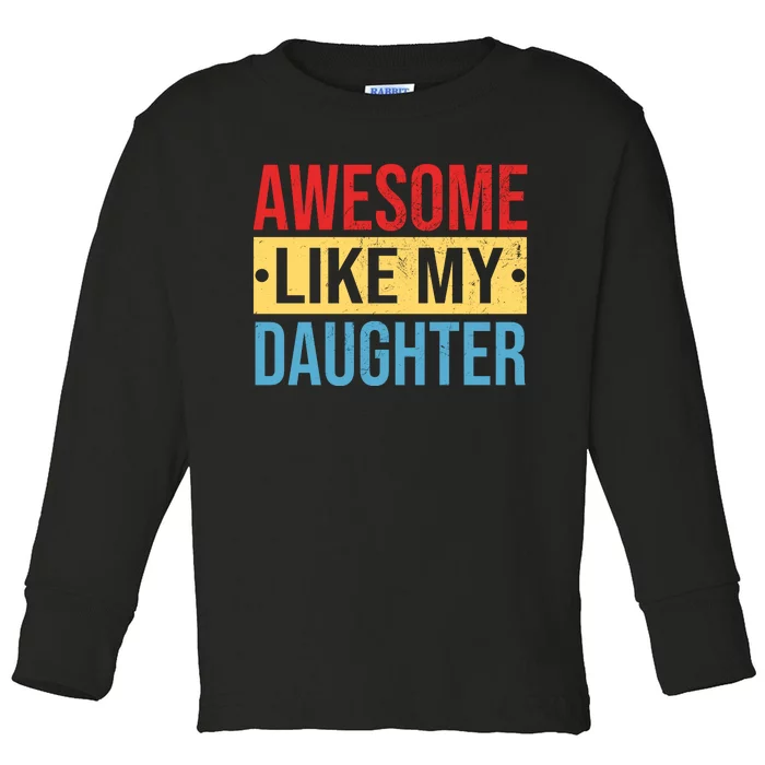 Awesome Like My Daughter Gift For Parents Toddler Long Sleeve Shirt