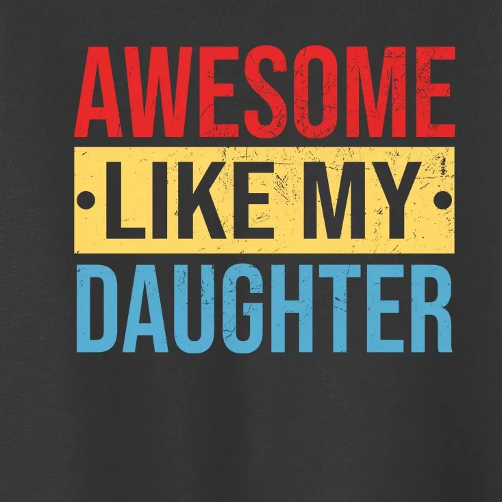 Awesome Like My Daughter Gift For Parents Toddler T-Shirt