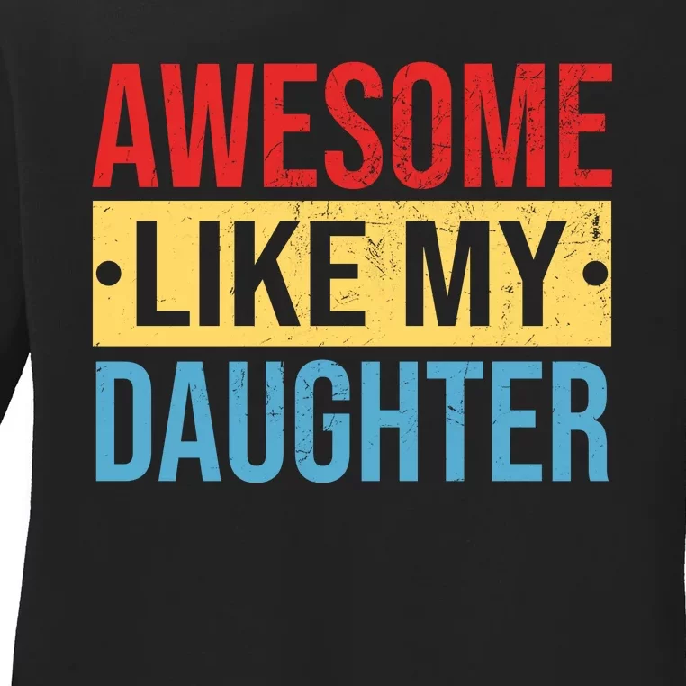 Awesome Like My Daughter Gift For Parents Ladies Long Sleeve Shirt