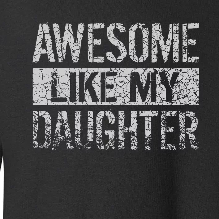 Awesome Like My Daughter Funny Dad Day Toddler Sweatshirt