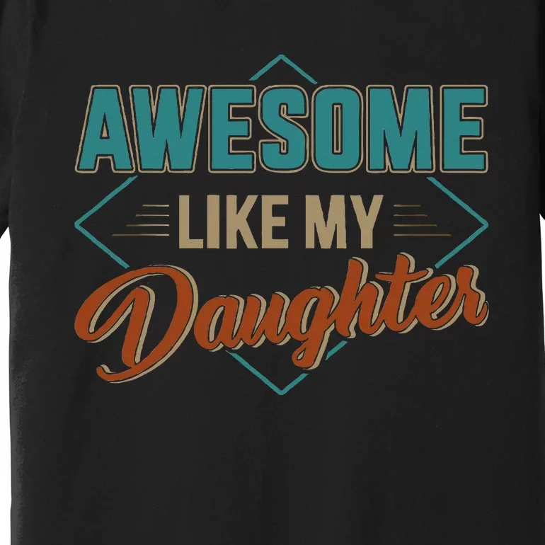 Awesome Like My Daughter For Dad Premium T-Shirt