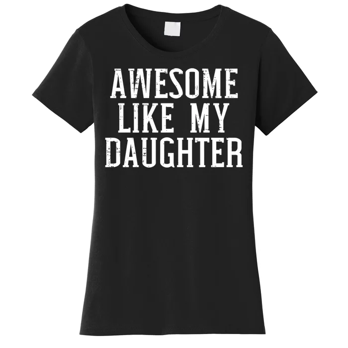 Awesome Like My Daughter Funny Mothers Fathers Day Mom Dad Women's T-Shirt