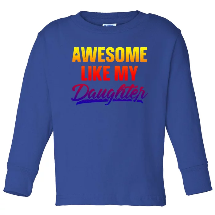 Awesome Like My Daughter Gift Funny Father's Day Cute Gift Toddler Long Sleeve Shirt