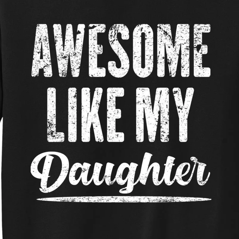 Awesome Like My Daughter Funny Fathers Day From Daughter Tall Sweatshirt