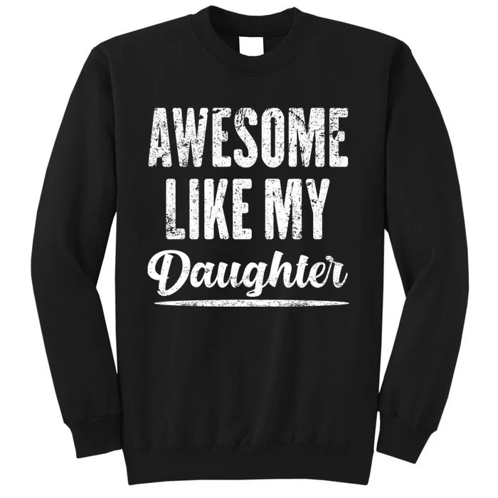 Awesome Like My Daughter Funny Fathers Day From Daughter Tall Sweatshirt