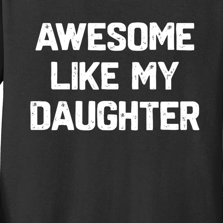 Awesome Like My Daughter Funny Fathers Day Gift Dad Kids Long Sleeve Shirt