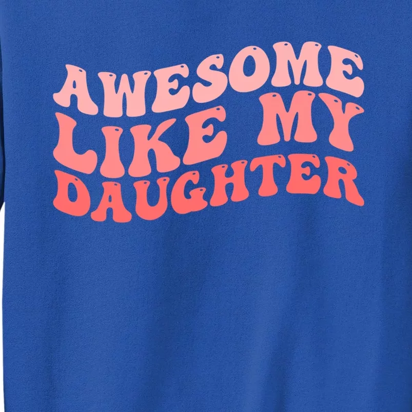 Awesome Like My Daughter Fathers Perfect Dad Gift Tall Sweatshirt