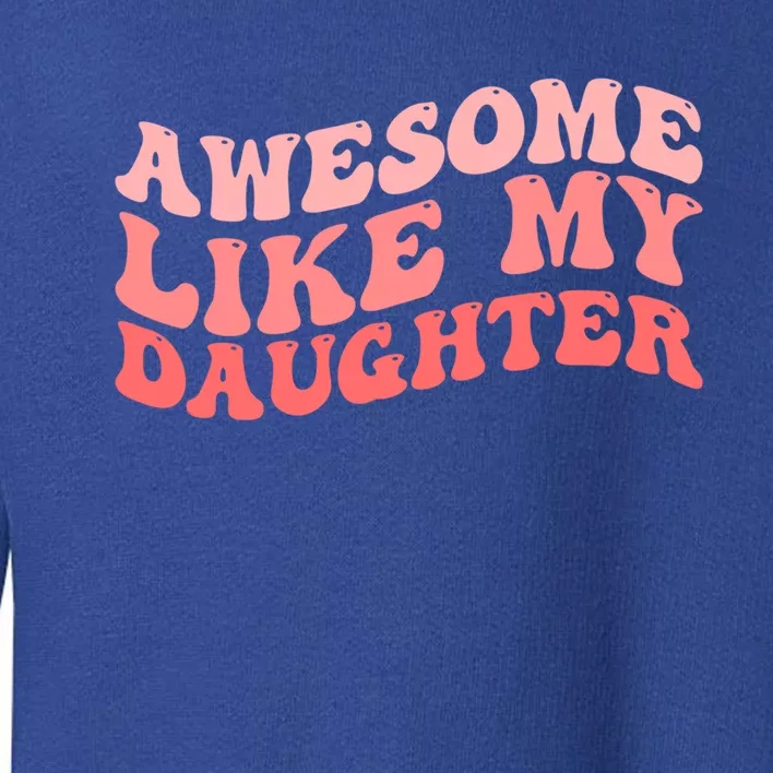 Awesome Like My Daughter Fathers Perfect Dad Gift Toddler Sweatshirt