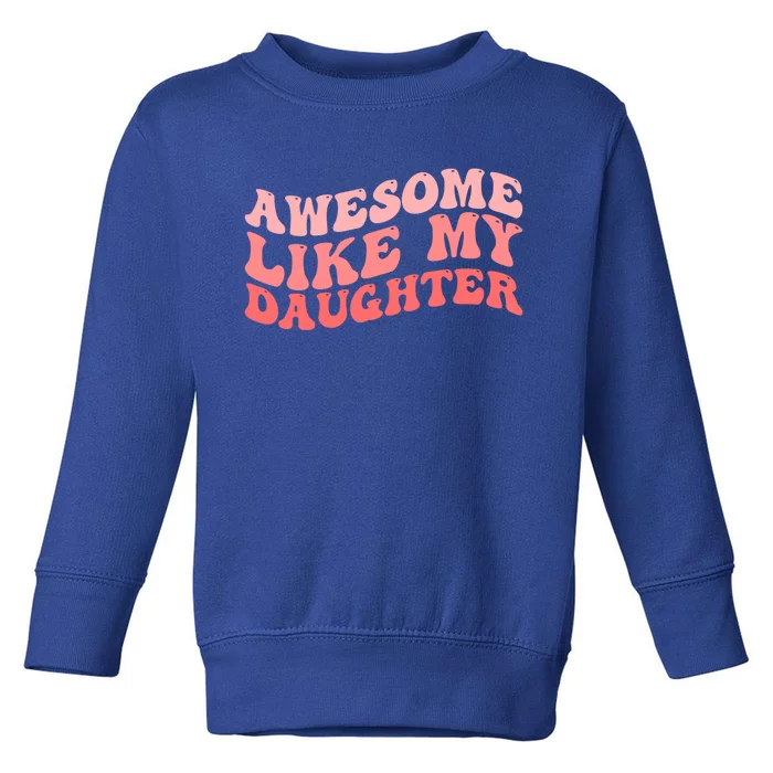 Awesome Like My Daughter Fathers Perfect Dad Gift Toddler Sweatshirt