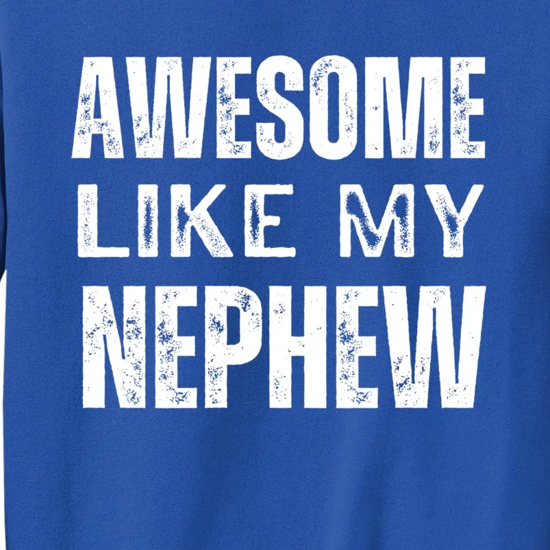 Awesome Like My Nephew Funny Aunt Or Uncle Tee Gift Sweatshirt