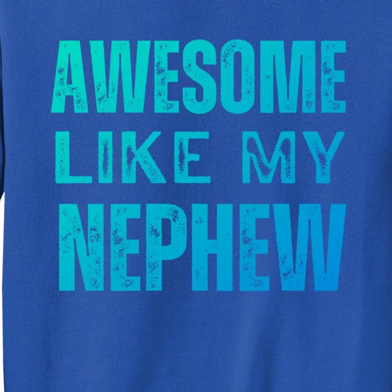 Awesome Like My Nephew Funny Aunt Or Uncle Tee Gift Tall Sweatshirt