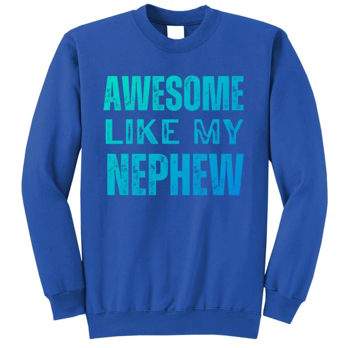 Awesome Like My Nephew Funny Aunt Or Uncle Tee Gift Tall Sweatshirt