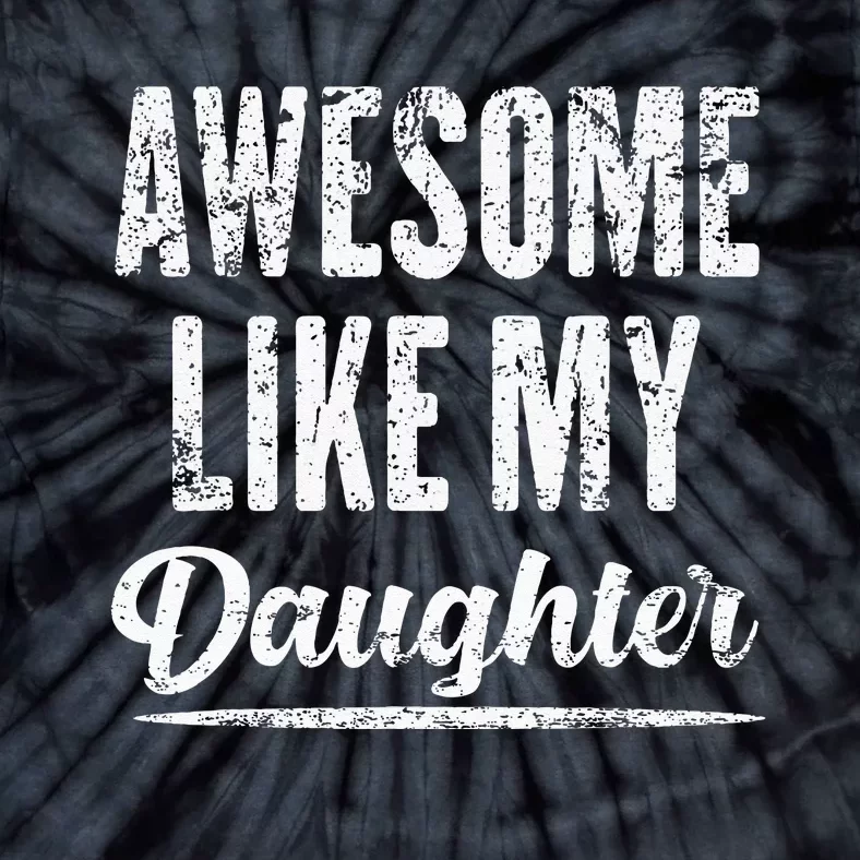 Awesome Like My Daughter Funny Fathers Day From Daughter Tie-Dye T-Shirt