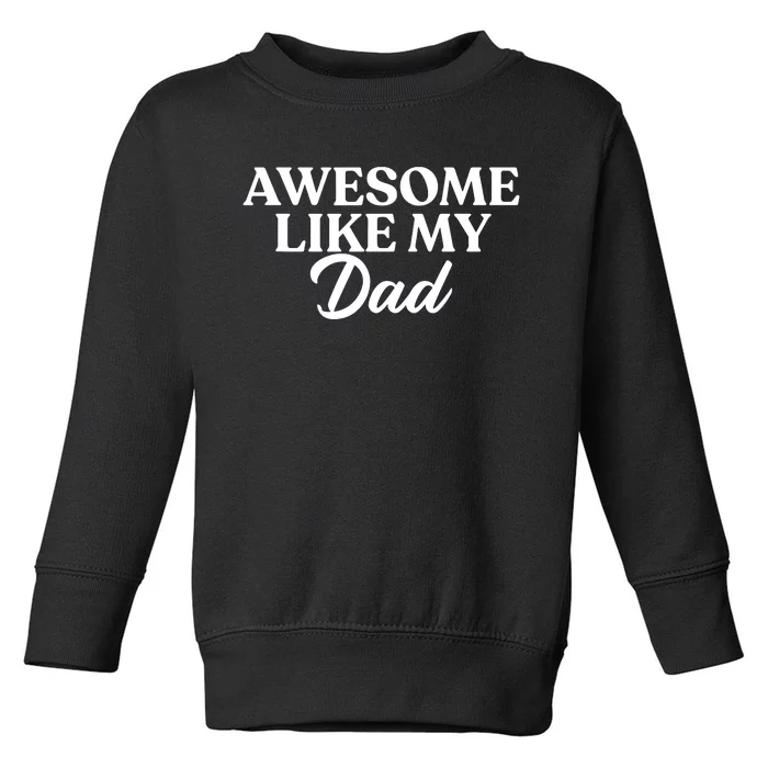 Awesome Like My Dad , Daughter Dad And Son Matching Toddler Sweatshirt