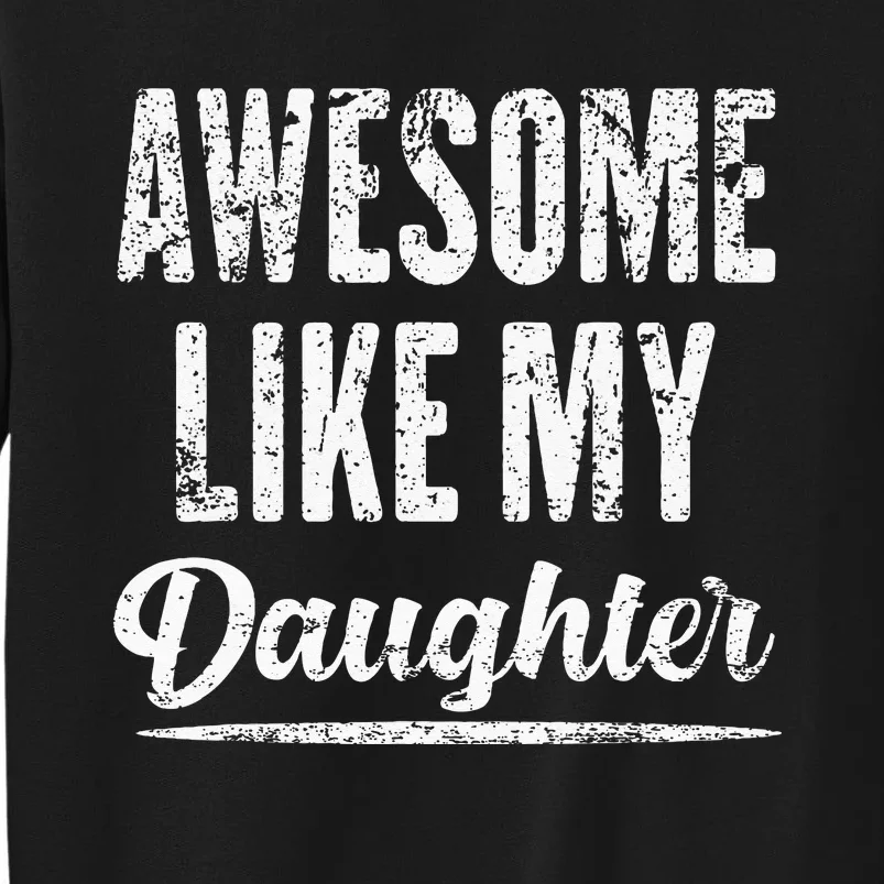 Awesome Like My Daughter Funny Fathers Day From Daughter Tall Sweatshirt