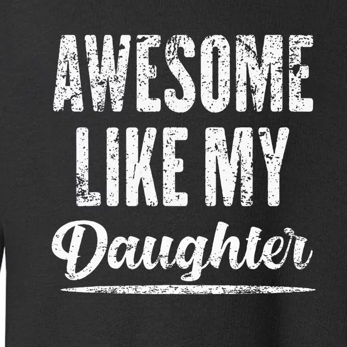 Awesome Like My Daughter Funny Fathers Day From Daughter Toddler Sweatshirt