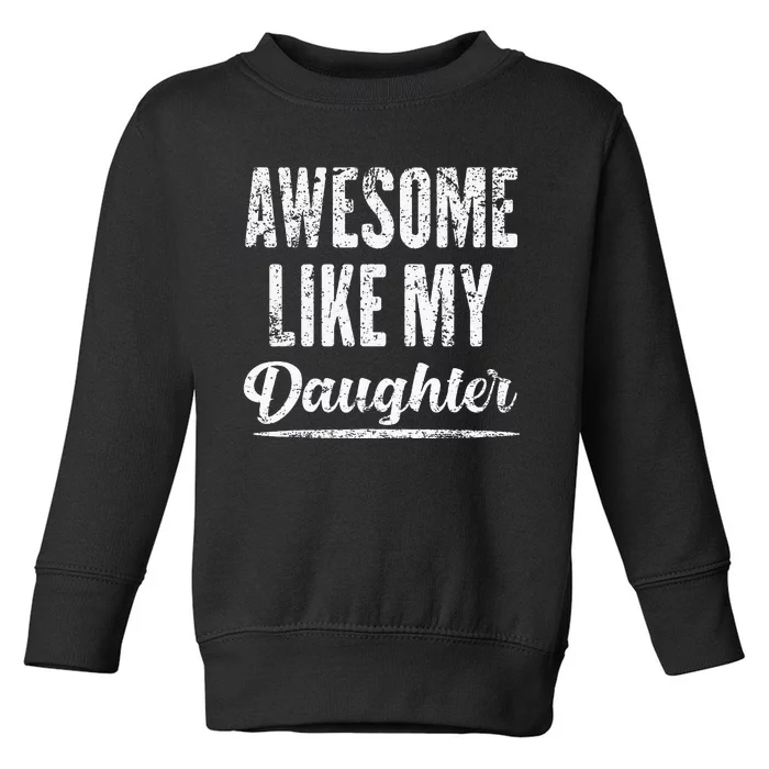 Awesome Like My Daughter Funny Fathers Day From Daughter Toddler Sweatshirt