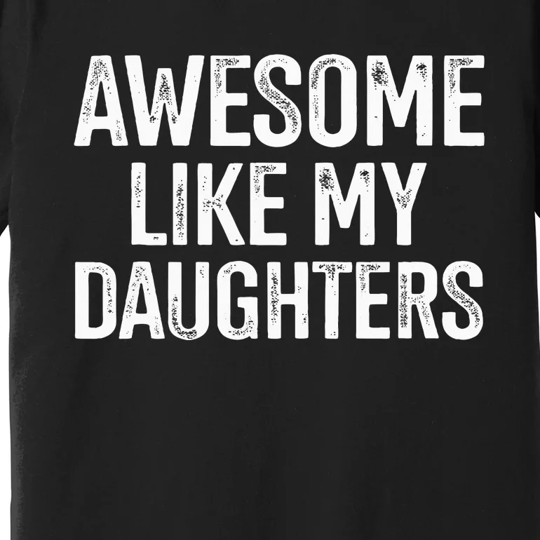 Awesome Like My Daughters For Fathers Day Birthday Christmas Premium T-Shirt