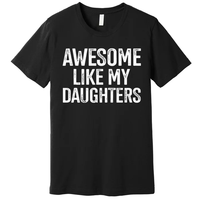 Awesome Like My Daughters For Fathers Day Birthday Christmas Premium T-Shirt