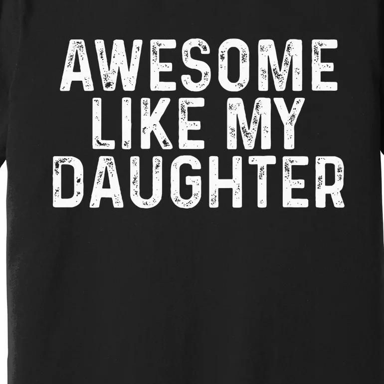 Awesome Like My Daughter Gifts Men Funny Fathers Day Dad Premium T-Shirt