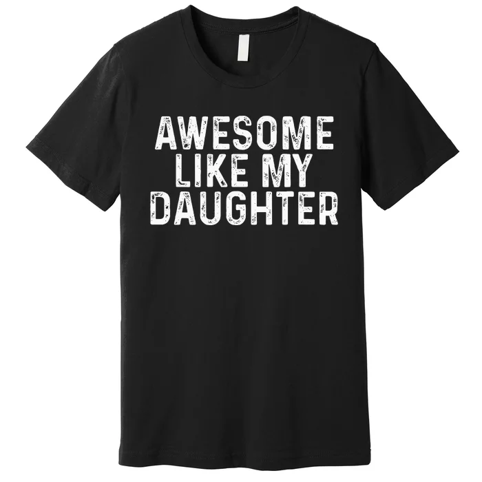 Awesome Like My Daughter Gifts Men Funny Fathers Day Dad Premium T-Shirt