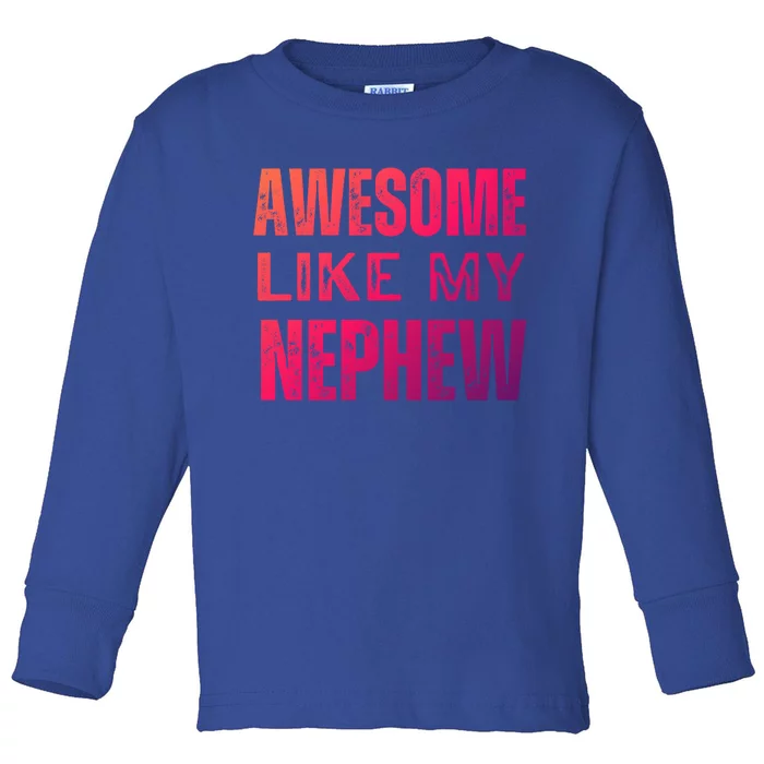 Awesome Like My Nephew Funny Aunt Or Uncle Tee Gift Toddler Long Sleeve Shirt