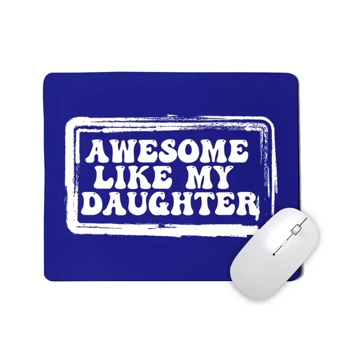 Awesome Like My Daughter Funny Dad Of Fathers Day Cool Cool Gift Mousepad